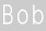 Bob